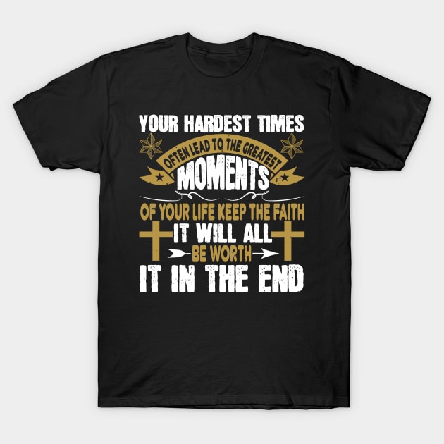 Keep The Faith It Will All Be Worth It In The End T-Shirt by D3Apparels